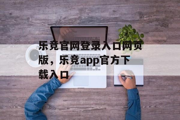 乐竞官网登录入口网页版，乐竞app官方下载入口