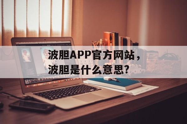 波胆APP官方网站，波胆是什么意思?