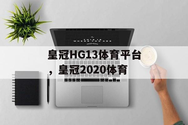 皇冠HG13体育平台，皇冠2020体育